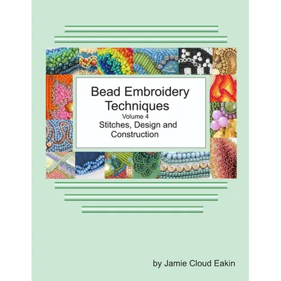 Bead Embroidery Techniques Volume 4 Stitches, Design and Construction