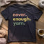 Never Enough Yarn T-shirt - Prismatic Fiber Arts