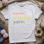 Never Enough Yarn T-shirt - Prismatic Fiber Arts