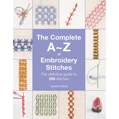 The Complete A-Z of Embroidery Stitches: The Definitive Guide to 288 Stitches