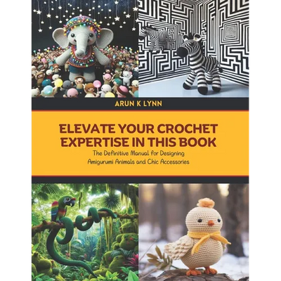 Elevate Your Crochet Expertise in this Book: The Definitive Manual for Designing Amigurumi Animals and Chic Accessories
