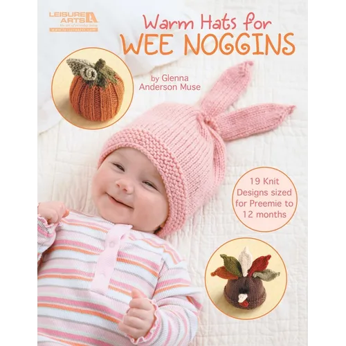 Warm Hats for Wee Noggins: 19 Knit Designs Sized for Preemie to 12 Months