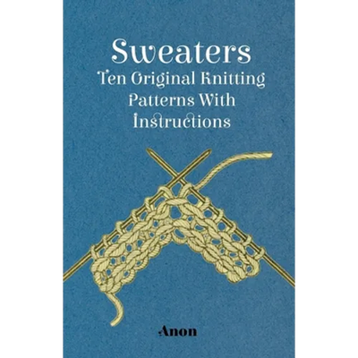 Sweaters - Ten Original Knitting Patterns With Instructions