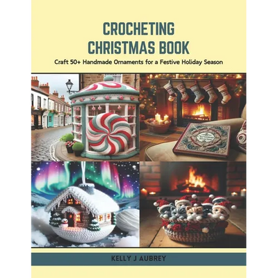 Crocheting Christmas Book: Craft 50+ Handmade Ornaments for a Festive Holiday Season