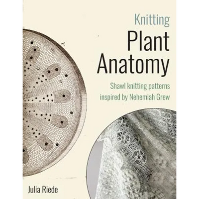 Knitting Plant Anatomy: Shawl patterns inspired by the beauty of microscopic plant anatomy