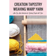 Creation Tapestry Weaving Warp Yarn: The Art of Tapestry Weaving