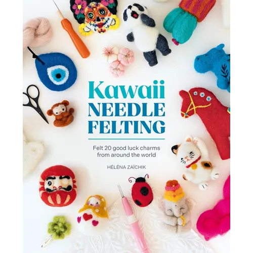Kawaii Needle Felting: Felt 20 Good Luck Charms from Around the World