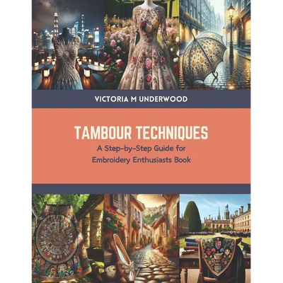 Tambour Techniques: A Step-by-Step Guide for Embroidery Enthusiasts Book