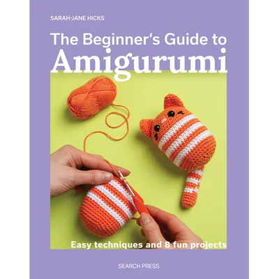 The Beginner's Guide to Amigurumi: Easy Techniques and 8 Fun Projects