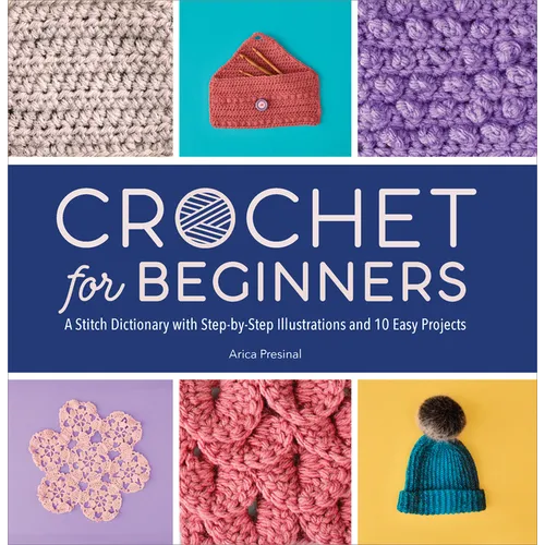 Crochet for Beginners: A Stitch Dictionary with Step-By-Step Illustrations and 10 Easy Projects - Paperback - Prismatic Fiber Arts