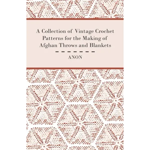 A Collection of Vintage Crochet Patterns for the Making of Afghan Throws and Blankets