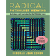 Radical Potholder Weaving: Techniques and Inspiration for the Potholder Loom; 100+ Weaving Patterns