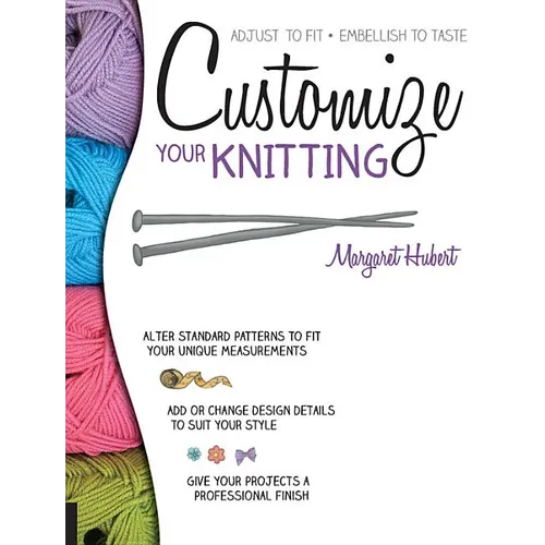Customize Your Knitting: Adjust to Fit; Embellish to Taste - Paperback - Prismatic Fiber Arts