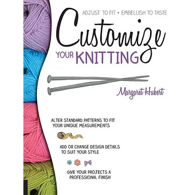 Customize Your Knitting: Adjust to Fit; Embellish to Taste - Paperback