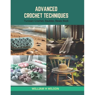 Advanced Crochet Techniques: Tunisian Crochet, Baubles, Beads Book