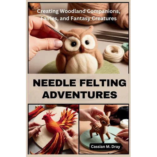 Needle Felting Adventures: Creating Woodland Companions, Fairies, and Fantasy Creatures - Paperback - Prismatic Fiber Arts