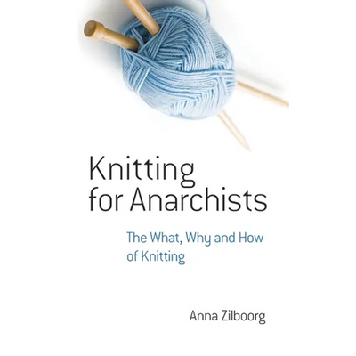 Knitting for Anarchists: The What, Why and How of Knitting