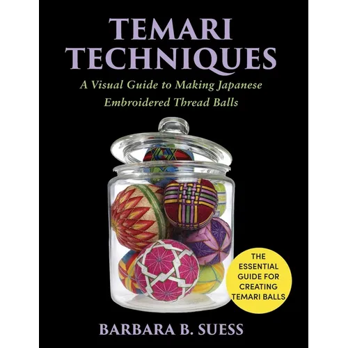 Temari Techniques: A Visual Guide to Making Japanese Embroidered Thread Balls