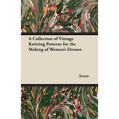 A Collection of Vintage Knitting Patterns for the Making of Women's Dresses