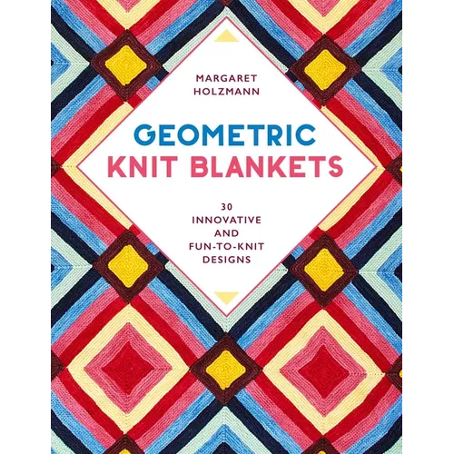Geometric Knit Blankets: 30 Innovative and Fun-To-Knit Designs