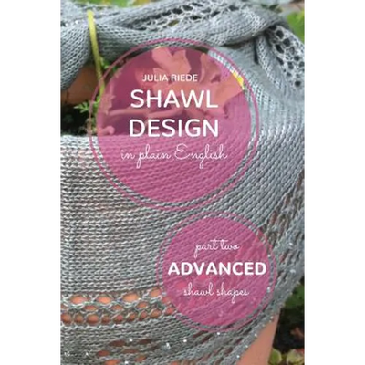 Shawl Design in Plain English: Advanced Shawl Shapes: How To Create Your Own Shawl Knitting Patterns