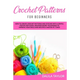 Crochet Patterns for Beginners: How to Create Crochet Patterns and Stitches with a Simple, Step by Step Guide. Discover Secret Techniques to Improve Y