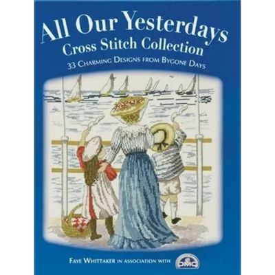 All Our Yesterdays Cross Stitch Collection: 33 Charming Designs from Bygone Days