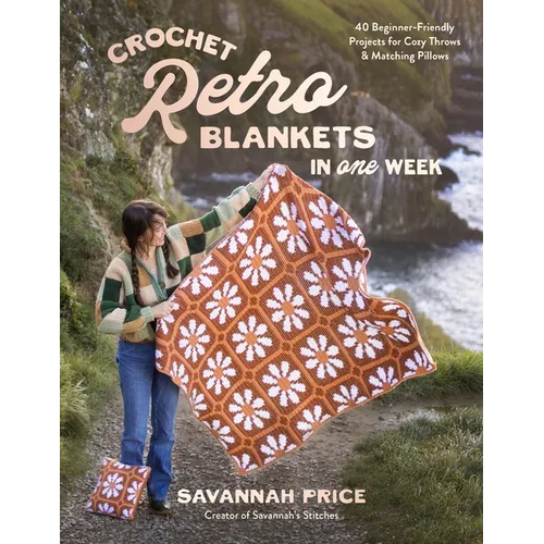 Crochet Retro Blankets in One Week: 40 Beginner-Friendly Projects for Cozy Throws & Matching Pillows