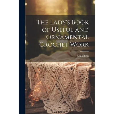 The Lady's Book of Useful and Ornamental Crochet Work