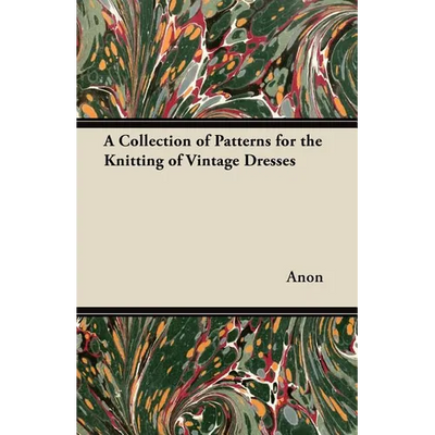 A Collection of Patterns for the Knitting of Vintage Dresses