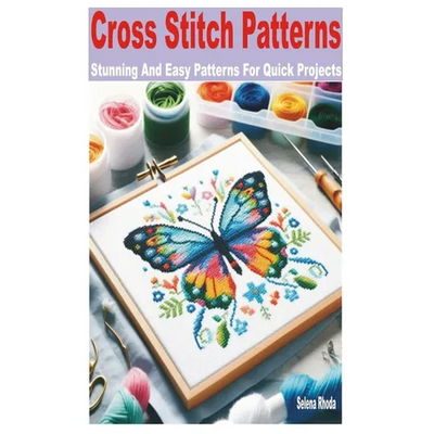 Cross Stitch Patterns: Stunning and Easy Patterns for Quick Projects