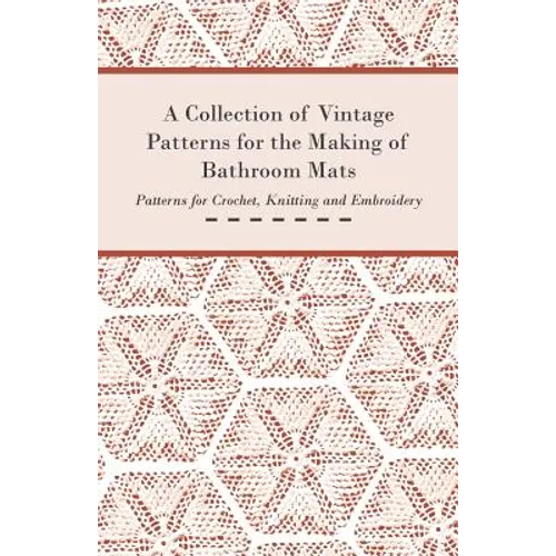 A Collection of Vintage Patterns for the Making of Bathroom Mats - Patterns for Crochet, Knitting and Embroidery