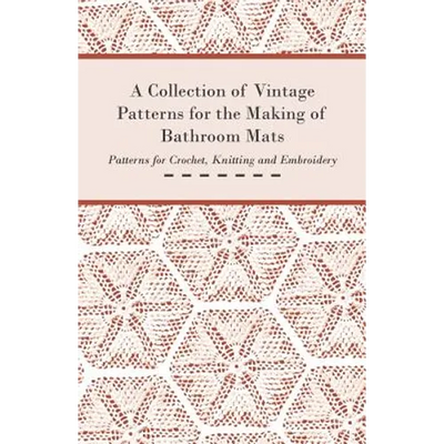A Collection of Vintage Patterns for the Making of Bathroom Mats - Patterns for Crochet, Knitting and Embroidery
