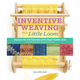 Inventive Weaving on a Little Loom: Discover the Full Potential of the Rigid-Heddle Loom, for Beginners and Beyond