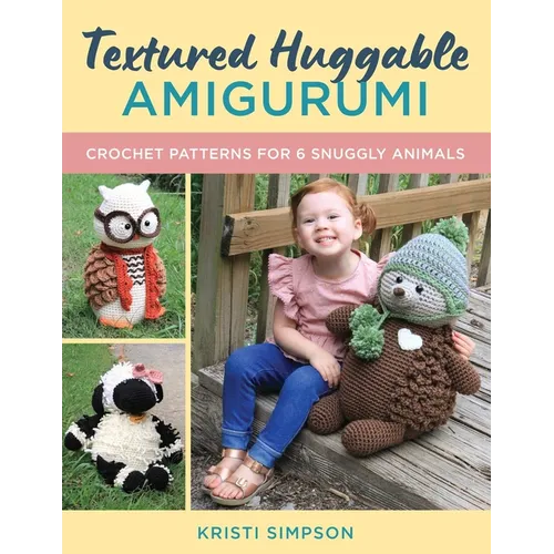 Textured Huggable Amigurumi: Crochet Patterns for 6 Snuggly Animals