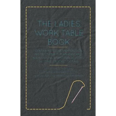 The Ladies Work-Table Book - Containing Clear and Practical Instructions in Plain and Fancy Needle-Work, Embroidery, Knitting, Netting, Crochet, Tatti