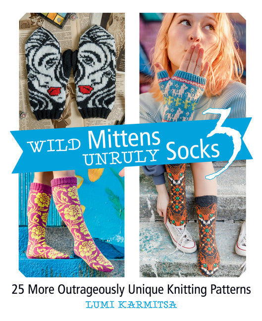 Wild Mittens and Unruly Socks 3: 25 More Outrageously Unique Knitting Patterns - Paperback - Prismatic Fiber Arts