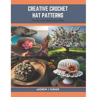 Creative Crochet Hat Patterns: Trendy and Distinctive Book