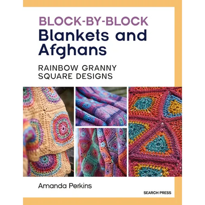 Block-By-Block Blankets and Afghans: Rainbow Granny Square Designs to Crochet