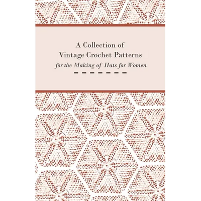 A Collection of Vintage Crochet Patterns for the Making of Hats for Women