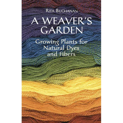 A Weaver's Garden: Growing Plants for Natural Dyes and Fibers