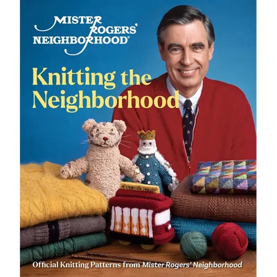 Mister Rogers' Neighborhood: Knitting the Neighborhood: Official Knitting Patterns from Mister Rogers' Neighborhood
