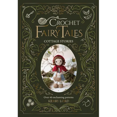 Crochet Fairy Tales: Cottage Stories: Over 40 Enchanting Patterns