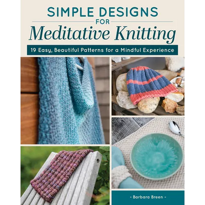 Simple Designs for Meditative Knitting: 19 Easy, Beautiful Patterns for a Mindful Experience