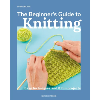 The Beginner's Guide to Knitting: Easy Techniques and 8 Fun Projects