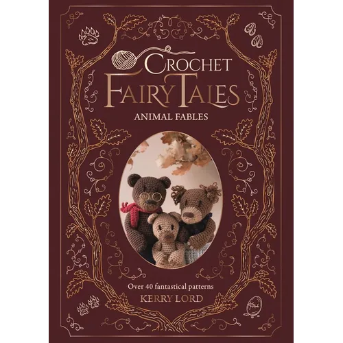 Crochet Fairy Tales: Animal Fables: Over 40 Fantastical Patterns