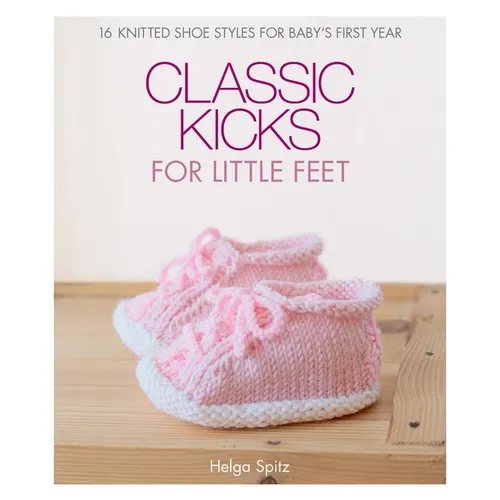 Classic Kicks for Little Feet: 16 Knitted Shoe Styles for Baby's First Year